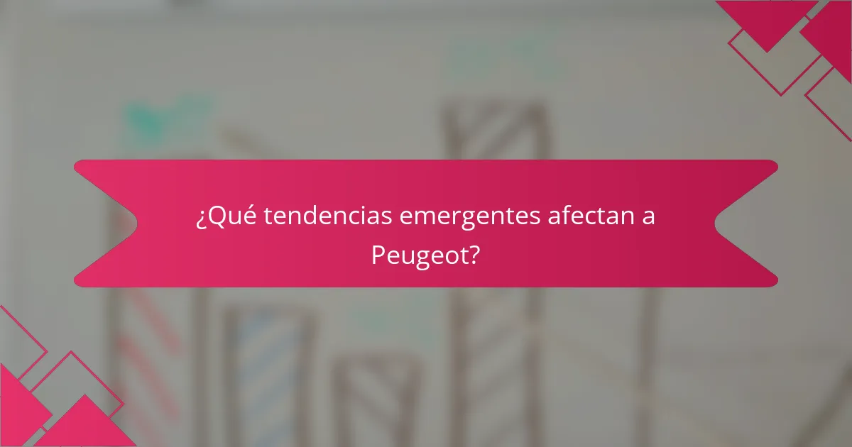 ¿Qué tendencias emergentes afectan a Peugeot?