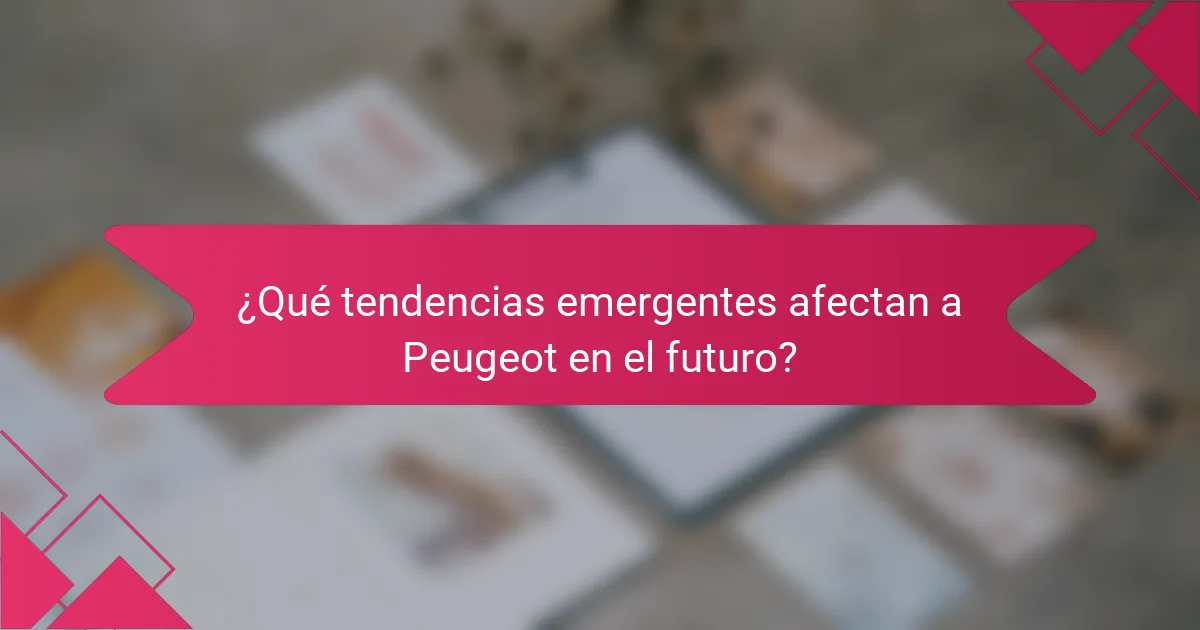 ¿Qué tendencias emergentes afectan a Peugeot en el futuro?