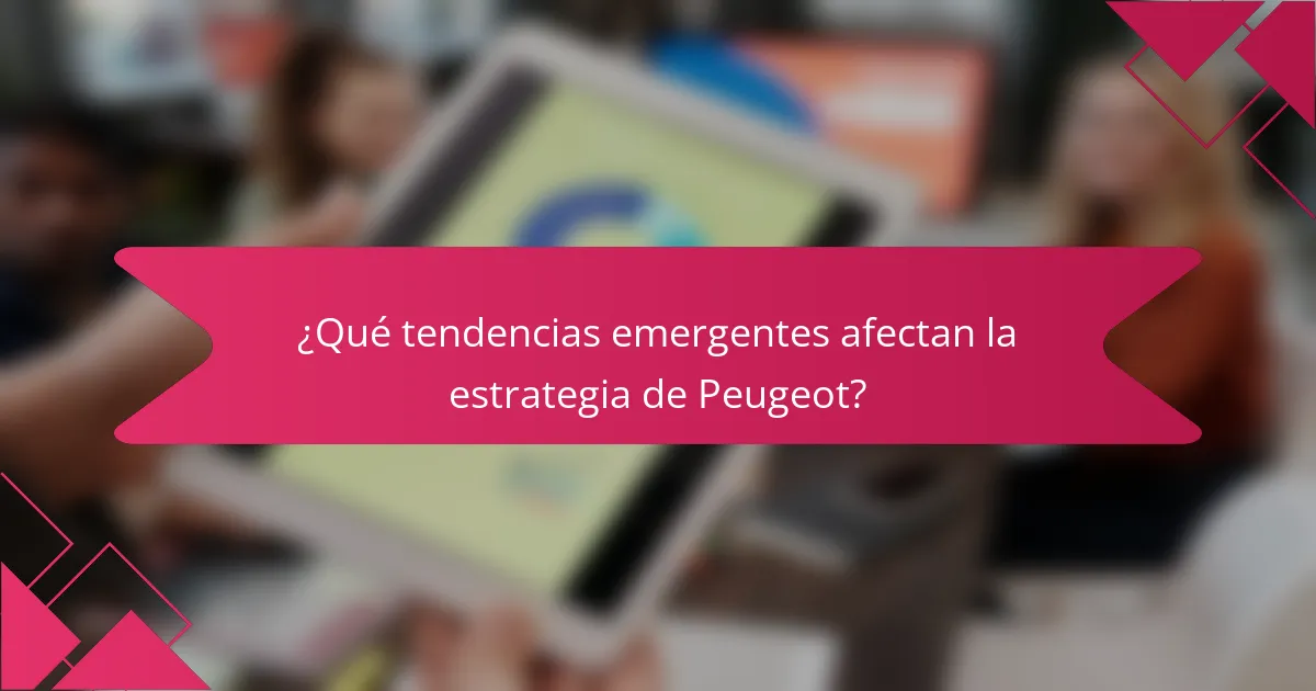 ¿Qué tendencias emergentes afectan la estrategia de Peugeot?