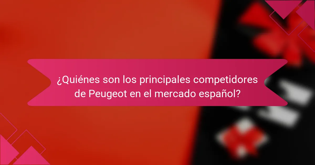 ¿Quiénes son los principales competidores de Peugeot en el mercado español?